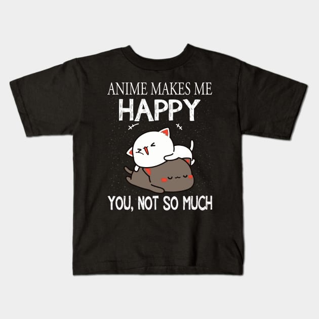 Anime Makes Me Happy You Not So Much Shirt Funny Anime Lover Kids T-Shirt by finchandrewf